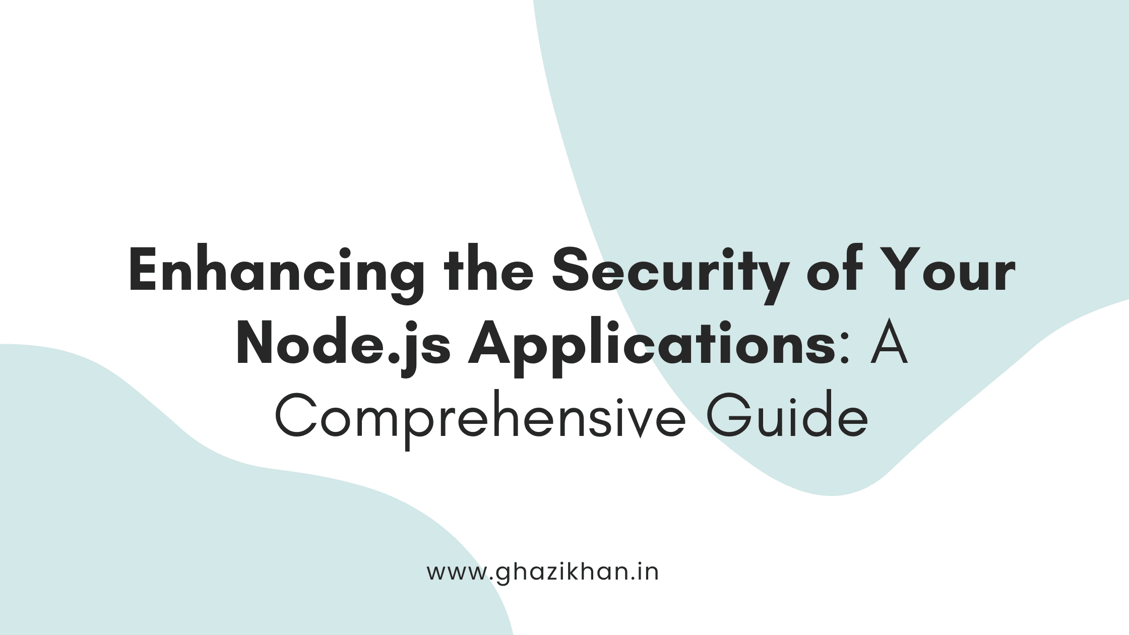 Enhancing the Security of Your Node.js Applications: A Comprehensive Guide