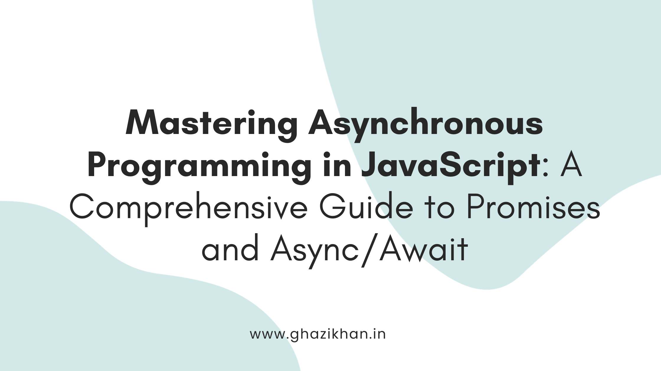Mastering Asynchronous Programming in JavaScript: A Comprehensive Guide to Promises and Async/Await