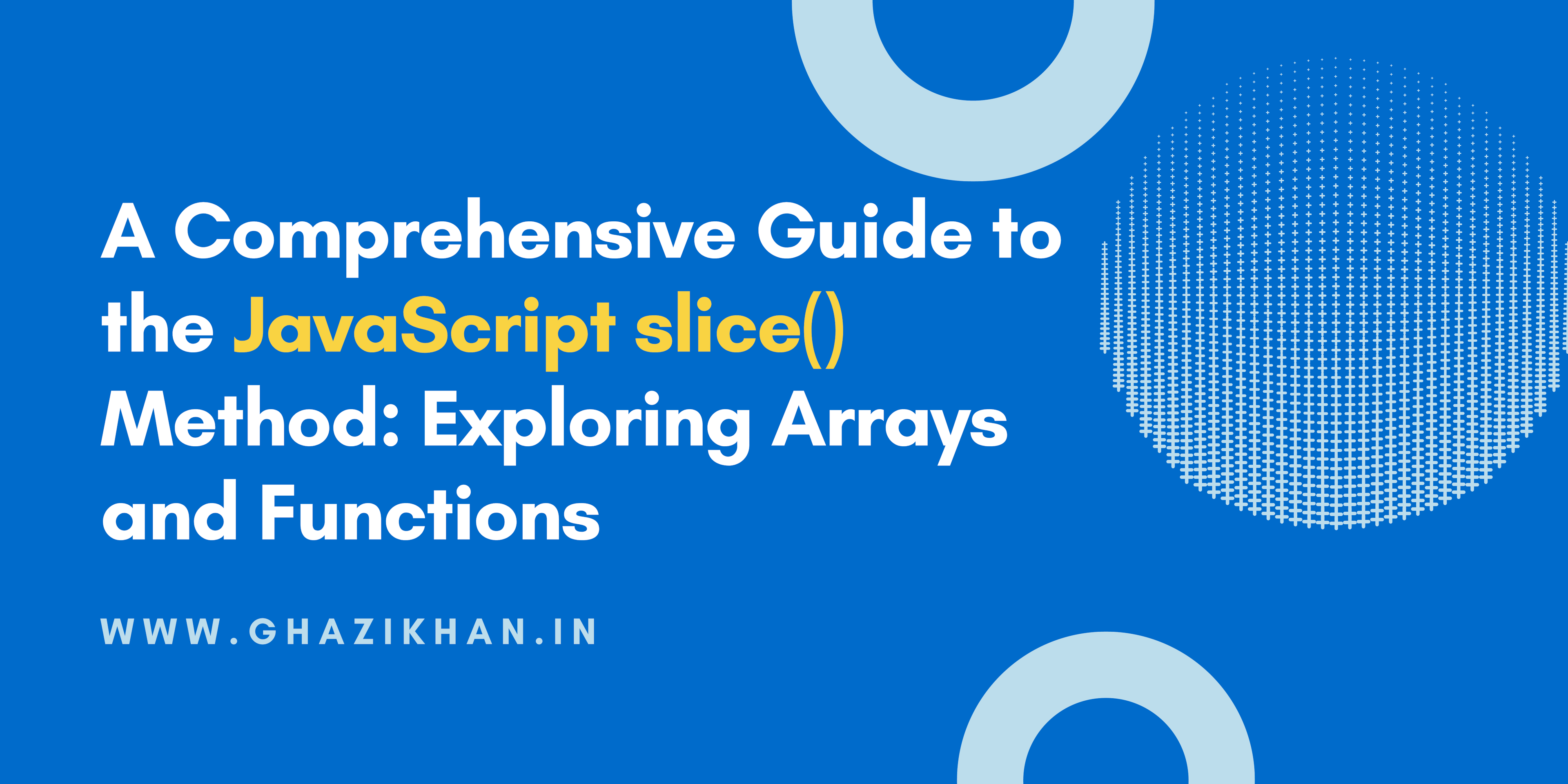 A Comprehensive Guide to the JavaScript slice() Method: Exploring Arrays and Functions