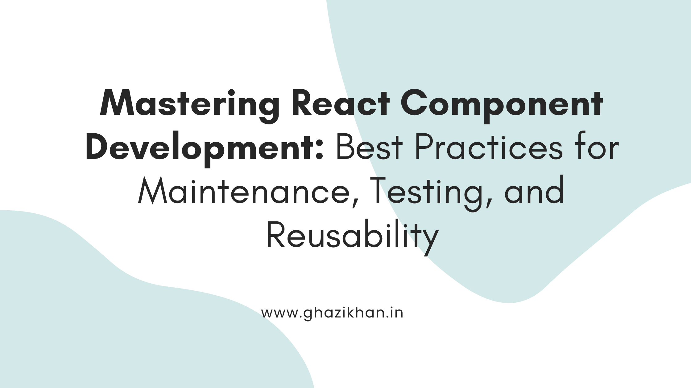 Mastering React Component Development: Best Practices for Maintenance, Testing, and Reusability